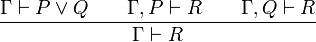 \frac{\Gamma \vdash P\vee Q \qquad \Gamma,P\vdash R\qquad \Gamma,Q\vdash R}{\Gamma\vdash R}