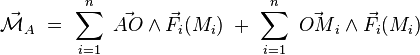  \vec{\mathcal{M}}_A \ = \  \sum_{i=1}^n \ \vec{AO} \wedge \vec{F}_i(M_i) \ + \  \sum_{i=1}^n \ \vec{OM}_i \wedge \vec{F}_i(M_i)