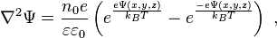  \nabla^2 \Psi = {n_{0} e \over \varepsilon \varepsilon_{0}}
     \left( e^{e\Psi (x,y,z)\over k_{B}T} -
            e^{-e\Psi (x,y,z)\over k_{B}T} \right) \; , 