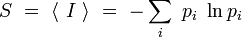 S\ = \ \langle \ I \ \rangle\ = \ -\sum_i \ p_i \ \ln p_i