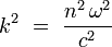 
k^2 \ = \ \frac{n^2 \, \omega^2}{c^2}
