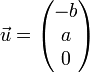 \vec{u} = \begin{pmatrix} - b \\ a \\ 0 \end{pmatrix}