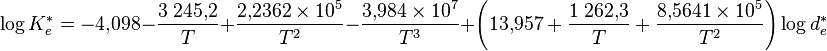 \log K_e^* = -4{,}098 - \frac{3\;245{,}2}{T} + \frac{2{,}2362\times 10^5}{T^2} - \frac{3{,}984\times 10^7}{T^3} + \left( 13{,}957 + \frac{1\;262{,}3}{T} + \frac{8{,}5641\times 10^5}{T^2} \right) \log d_e^*