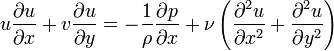  u{\partial u \over \partial x}+v{\partial u \over \partial y}=-{1\over \rho} {\partial p \over \partial x}+{\nu}\left({\partial^2 u\over \partial x^2}+{\partial^2 u\over \partial y^2}\right) 