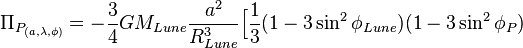 
\Pi_{P_{(a,\lambda, \phi)}} = - \frac{3}{4}G M_{Lune} \frac {a^{2}}{R_{Lune}^{3}} \Big [ \frac{1}{3}(1-3\sin^{2}\phi_{Lune})(1-3\sin^{2}\phi_{P})
