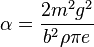 \alpha = {2 m^2 g^2 \over b^2 \rho \pi e}