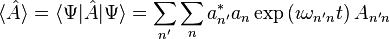 \langle\hat{A}\rangle=\langle\Psi|\hat{A}|\Psi\rangle=\sum_{n'}\sum_{n} a_{n'}^*a_n\exp\left(\imath\omega_{n'n} t\right)A_{n'n}