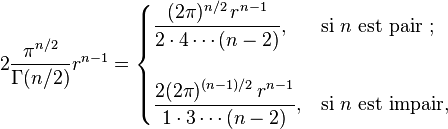 2 \frac{\pi^{n/2}}{\Gamma(n/2)}r^{n-1}=\begin{cases}
    \displaystyle \frac{(2\pi)^{n/2}\,r^{n-1}}{2 \cdot 4 \cdots (n-2)} ,      & \text{si } n \text{ est pair ;} \\ \\
    \displaystyle \frac{2(2\pi)^{(n-1)/2}\,r^{n-1}}{1 \cdot 3 \cdots (n-2)} , & \text{si } n \text{ est impair},
  \end{cases}